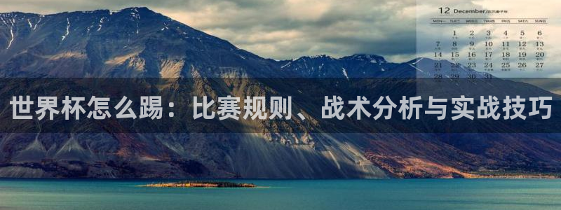 2026世界杯32强对阵图表:世界杯怎么踢:比赛规则、战术分析与实战技巧